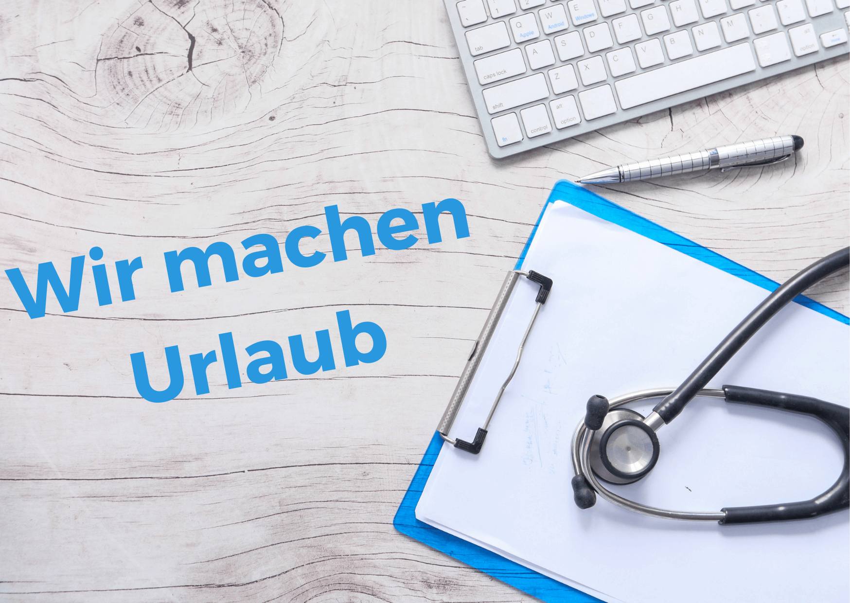 Schriftzug "Wir machen Urlaub", daneben Klemmbrett, Stethoskop und Stift